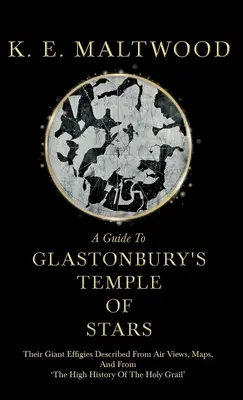 Guide du temple des étoiles de Glastonbury - Ses effigies géantes décrites à partir de vues aériennes, de cartes et de 