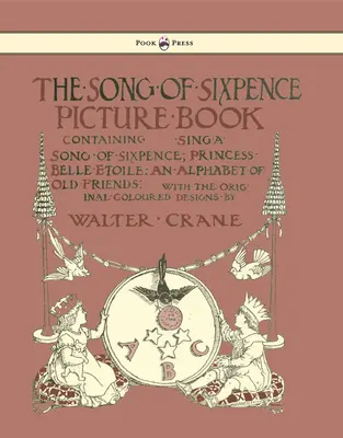 Le livre d'images de la chanson de Sixpence - contenant Chanter une chanson de Sixpence, Princesse Belle Etoile, un alphabet de vieux amis - illustré par Walter Cran - The Song of Sixpence Picture Book - Containing Sing a Song of Sixpence, Princess Belle Etoile, an Alphabet of Old Friends - Illustrated by Walter Cran