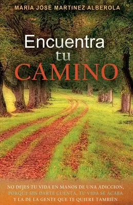 Encuentra TU CAMINO : No dejes tu vida en manos de una adiccin, porque sin darte cuenta, tu vida se acaba y la de la gente que te quiere ta - Encuentra TU CAMINO: No dejes tu vida en manos de una adiccin, porque sin darte cuenta, tu vida se acaba y la de la gente que te quiere ta