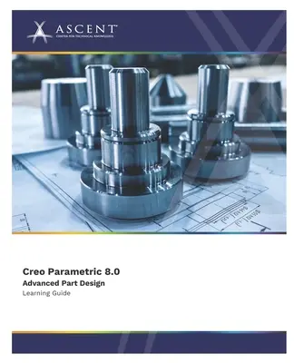 Creo Parametric 8.0 : conception avancée de pièces - Creo Parametric 8.0 Advanced Part Design