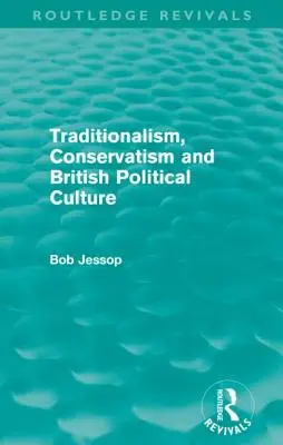 Traditionalisme, conservatisme et culture politique britannique (Routledge Revivals) - Traditionalism, Conservatism and British Political Culture (Routledge Revivals)