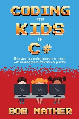 Coder pour les enfants en C# : Faites de votre enfant une superstar du codage en 1 mois avec des jeux de codage, des activités et des énigmes. - Coding for Kids in C#: Made Your Kid a Coding Superstar in 1 Month with Coding Games, Activities and Puzzles