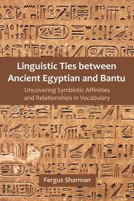 Liens linguistiques entre l'égyptien ancien et le bantou : Découvrir les affinités et les relations symbiotiques dans le vocabulaire - Linguistic Ties between Ancient Egyptian and Bantu: Uncovering Symbiotic Affinities and Relationships in Vocabulary