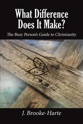 Quelle différence cela fait-il ? Le guide du christianisme pour les personnes occupées - What Difference Does It Make?: The Busy Person's Guide to Christianity