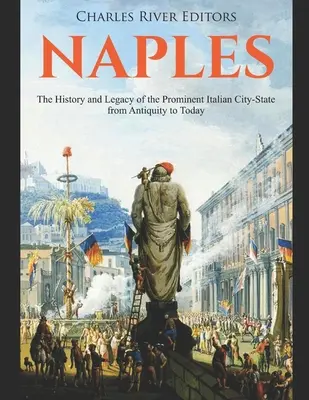 Naples : L'histoire et l'héritage de l'importante ville-État italienne, de l'Antiquité à nos jours - Naples: The History and Legacy of the Prominent Italian City-State from Antiquity to Today