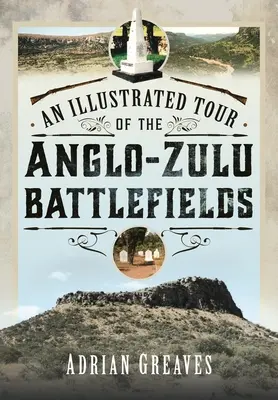 Une visite illustrée des champs de bataille anglo-zoulous de 1879 - An Illustrated Tour of the 1879 Anglo-Zulu Battlefields