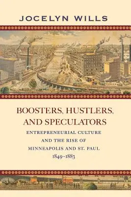 Boosters, Hustlers, and Speculators : La culture entrepreneuriale et l'essor de Minneapolis et de St. Paul, 1849-1883 - Boosters, Hustlers, and Speculators: Entrepreneurial Culture and the Rise of Minneapolis and St. Paul, 1849-1883