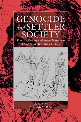 Génocide et société de colonisation : La violence frontalière et les enfants indigènes volés dans l'histoire de l'Australie - Genocide and Settler Society: Frontier Violence and Stolen Indigenous Children in Australian History