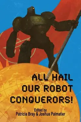 Vive nos robots conquérants ! - All Hail Our Robot Conquerors!