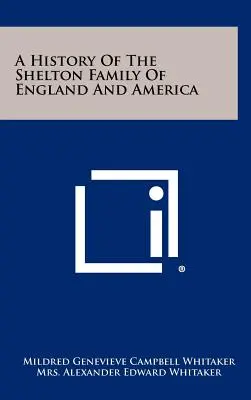 Histoire de la famille Shelton d'Angleterre et d'Amérique - A History Of The Shelton Family Of England And America