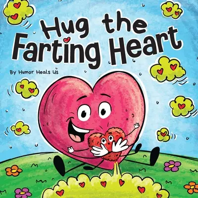 Le cœur qui pète : une histoire drôle sur un cœur qui pète : L'histoire d'un cœur qui pète - Hug the Farting Heart: A Story About a Heart That Farts