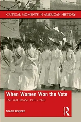 Quand les femmes ont obtenu le droit de vote : la dernière décennie, 1910-1920 - When Women Won The Vote: The Final Decade, 1910-1920