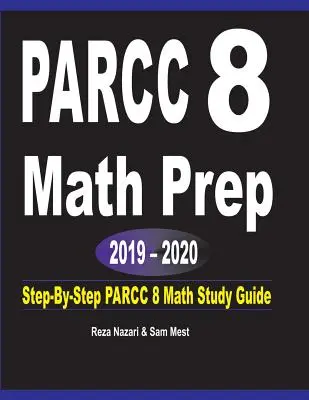 PARCC 8 Math Prep 2019 - 2020 : Guide d'étude du PARCC 8 en mathématiques, étape par étape - PARCC 8 Math Prep 2019 - 2020: Step-By-Step PARCC 8 Math Study Guide