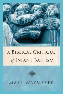 Critique biblique du baptême des enfants - A Biblical Critique of Infant Baptism