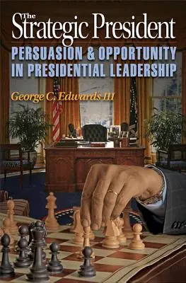 Le président stratégique : Persuasion et opportunité dans le leadership présidentiel - The Strategic President: Persuasion and Opportunity in Presidential Leadership