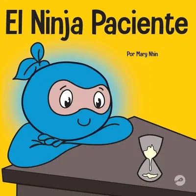 El Ninja Paciente : Un livre pour les enfants sur le développement de la conscience et de la gratitude à long terme - El Ninja Paciente: Un libro para nios sobre el desarrollo de la paciencia y la gratificacin retrasada