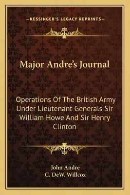 Journal du Major André : Les opérations de l'armée britannique sous les ordres des lieutenants généraux Sir William Howe et Sir Henry Clinton - Major Andre's Journal: Operations Of The British Army Under Lieutenant Generals Sir William Howe And Sir Henry Clinton