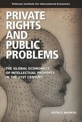 Droits privés et problèmes publics : L'économie mondiale de la propriété intellectuelle au XXIe siècle - Private Rights and Public Problems: The Global Economics of Intellectual Property in the 21st Century