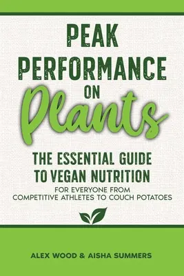 Peak Performance on Plants : Le guide essentiel de la nutrition végétalienne pour tous, de l'athlète de compétition à la pomme de terre de salon - Peak Performance on Plants: The Essential Guide to Vegan Nutrition for Everyone from Competitive Athletes to Couch Potatoes