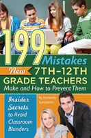 199 erreurs commises par les nouveaux enseignants de 7e et 12e année et comment les éviter : secrets d'initiés pour éviter les bévues en classe - 199 Mistakes New 7th 12th Grade Teachers Make and How to Prevent Them: Insider Secrets to Avoid Classroom Blunders