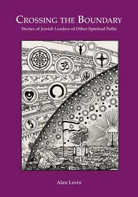 PASSER LA FRONTIÈRE Histoires de leaders juifs d'autres voies spirituelles - CROSSING THE BOUNDARY Stories of Jewish Leaders of Other Spiritual Paths