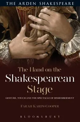 La main sur la scène shakespearienne : Le geste, le toucher et le spectacle du démembrement - The Hand on the Shakespearean Stage: Gesture, Touch and the Spectacle of Dismemberment