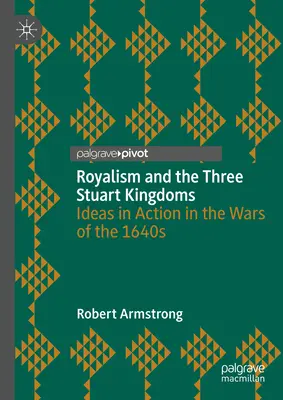 Le royalisme et les trois royaumes des Stuart : Les idées en action dans les guerres des années 1640 - Royalism and the Three Stuart Kingdoms: Ideas in Action in the Wars of the 1640s