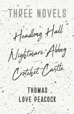 Trois romans - Headlong Hall - Nightmare Abbey - Crotchet Castle - Three Novels - Headlong Hall - Nightmare Abbey - Crotchet Castle