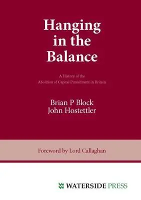 Une histoire de l'abolition de la peine de mort : Une histoire de l'abolition de la peine capitale en Grande-Bretagne - Hanging in the Balance: A History of the Abolition of Capital Punishment in Britain