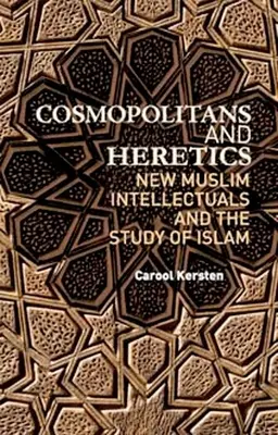 Cosmopolites et hérétiques : Les nouveaux intellectuels musulmans et l'étude de l'islam - Cosmopolitans and Heretics: New Muslim Intellectuals and the Study of Islam