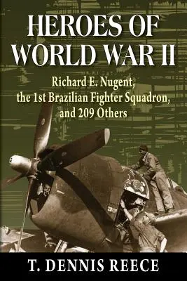 Les héros de la Seconde Guerre mondiale : Richard E. Nugent, le 1er escadron de chasseurs brésiliens et 209 autres - Heroes of World War II: Richard E. Nugent, the 1st Brazilian Fighter Squadron, and 209 Others