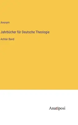 Jahrbcher fr Deutsche Theologie : Huitième volume - Jahrbcher fr Deutsche Theologie: Achter Band