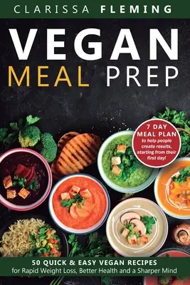 Vegan Meal Prep : 50 recettes végétaliennes faciles et rapides pour une perte de poids rapide, une meilleure santé et un esprit plus vif (Obtenez un plan de repas de 7 jours pour le préparer) - Vegan Meal Prep: 50 Quick and Easy Vegan Recipes for Rapid Weight Loss, Better Health, and a Sharper Mind (Get a 7 Day Meal Plean to he