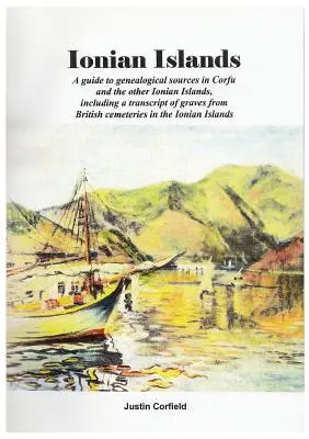 Îles Ioniennes : Un guide des sources généalogiques à Corfou et dans les autres îles Ioniennes, y compris une transcription des tombes des cimetières britanniques. - Ionian Islands: A guide to genealogical sources in Corfu and the other Ionian Islands, including a transcript of graves from British c