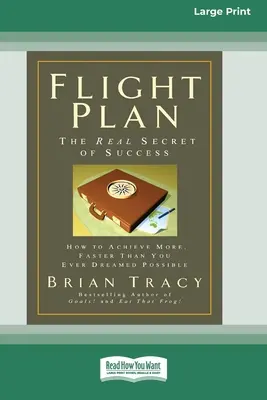 Plan de vol : Comment obtenir plus, plus vite que vous ne l'avez jamais rêvé (16pt Large Print Edition) - Flight Plan: How to Achieve More, Faster Than You Ever Dreamed Possible (16pt Large Print Edition)