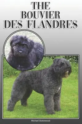 Le Bouvier des Flandres : Un guide complet et exhaustif pour les propriétaires : L'achat, la propriété, la santé, le toilettage, le dressage, l'obéissance, la compréhension et l'éducation. - The Bouvier Des Flandres: A Complete and Comprehensive Owners Guide To: Buying, Owning, Health, Grooming, Training, Obedience, Understanding and