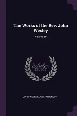 Les œuvres du Révérend John Wesley ; Volume 10 - The Works of the Rev. John Wesley; Volume 10