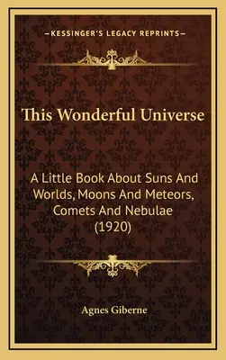 Ce merveilleux univers : Un petit livre sur les soleils et les mondes, les lunes et les météores, les comètes et les nébuleuses (1920) - This Wonderful Universe: A Little Book about Suns and Worlds, Moons and Meteors, Comets and Nebulae (1920)