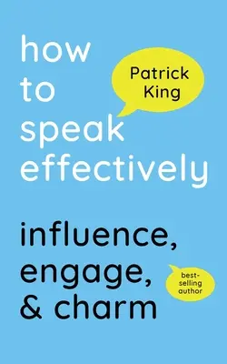 Comment parler efficacement : Influence, engagement et charme - How to Speak Effectively: Influence, Engage, & Charm