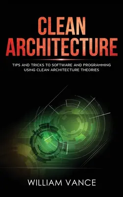 Architecture propre : Conseils et astuces pour les logiciels et la programmation à l'aide des théories de l'architecture propre - Clean Architecture: Tips and Tricks to Software and Programming Using Clean Architecture Theories
