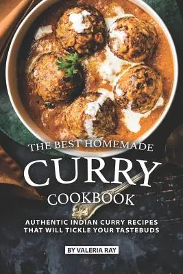 Le meilleur livre de curry maison : Le meilleur livre de curry maison : Recettes de curry indien authentique qui chatouilleront vos papilles - The Best Homemade Curry Cookbook: Authentic Indian Curry Recipes That Will Tickle Your Tastebuds