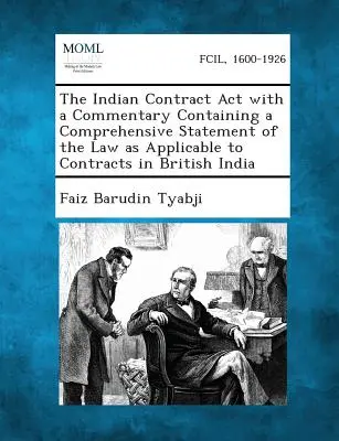 The Indian Contract ACT with a Commentary Containing a Comprehensive Statement of the Law as Applicable to Contracts in British India (La loi indienne sur les contrats avec un commentaire contenant un exposé complet de la loi applicable aux contrats dans l'Inde britannique) - The Indian Contract ACT with a Commentary Containing a Comprehensive Statement of the Law as Applicable to Contracts in British India