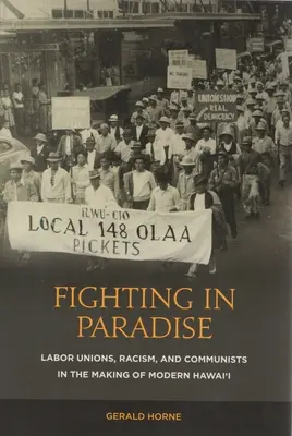 Fighting in Paradise : Les syndicats, le racisme et les communistes à l'origine de l'Hawaï moderne - Fighting in Paradise: Labor Unions, Racism, and Communists in the Making of Modern Hawai'i