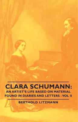 Clara Schumann : La vie d'une artiste d'après les documents trouvés dans les journaux intimes et les lettres - Vol II - Clara Schumann: An Artist's Life Based on Material Found in Diaries and Letters - Vol II