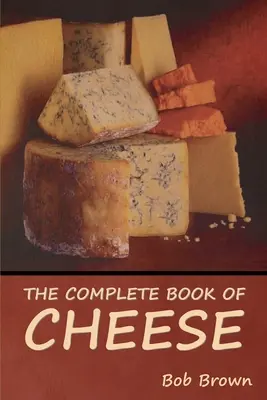 Le livre complet du fromage - The Complete Book of Cheese