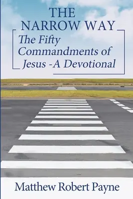 La Voie Etroite : Les cinquante commandements de Jésus - Un dévotionnel (The Narrow way Series Book 2) - The Narrow Way: The Fifty Commandments of Jesus - A Devotional (The Narrow way Series Book 2)