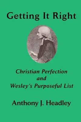 Bien faire les choses : La perfection chrétienne et la liste des objectifs de Wesley - Getting It Right: Christian Perfection and Wesley's Purposeful List