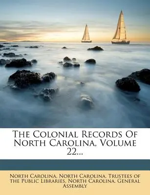 Les archives coloniales de la Caroline du Nord, volume 22... - The Colonial Records Of North Carolina, Volume 22...