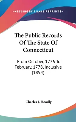 Les archives publiques de l'État du Connecticut : D'octobre 1776 à février 1778 inclus (1894) - The Public Records Of The State Of Connecticut: From October, 1776 To February, 1778, Inclusive (1894)