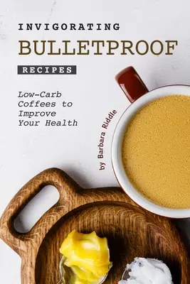 Recettes Bulletproof revigorantes : Cafés à faible teneur en glucides pour améliorer votre santé - Invigorating Bulletproof Recipes: Low-Carb Coffees to Improve Your Health